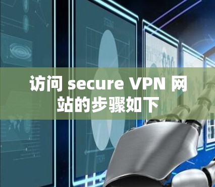 访问 secure VPN 网站的步骤如下