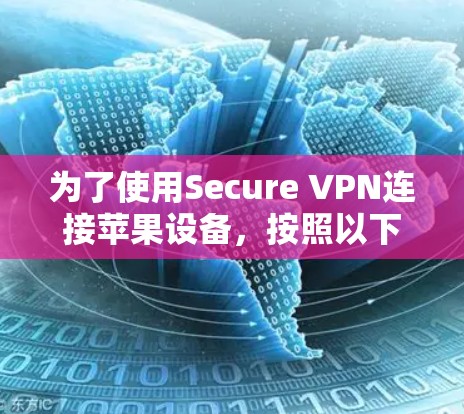 为了使用Secure VPN连接苹果设备，按照以下步骤进行