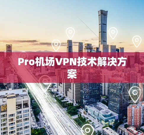 Pro机场VPN技术解决方案