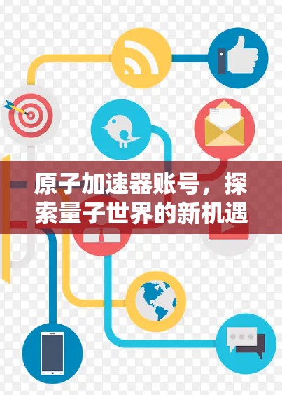 原子加速器账号，探索量子世界的新机遇