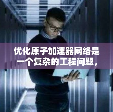 优化原子加速器网络是一个复杂的工程问题，涉及多个技术领域和优化方向。以下是一些关键点和优化方向