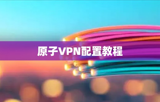 原子VPN配置教程