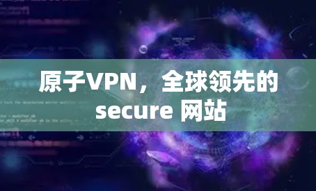 原子VPN，全球领先的 secure 网站