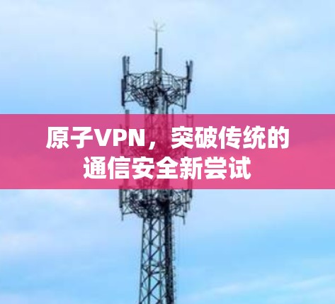 原子VPN，突破传统的通信安全新尝试