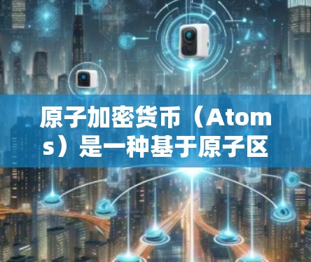 原子加密货币（Atoms）是一种基于原子区块链技术的加密货币，其多平台特性使得它能够在多个区块链网络上运行和交易。以下是关于原子加密货币多平台的详细说明