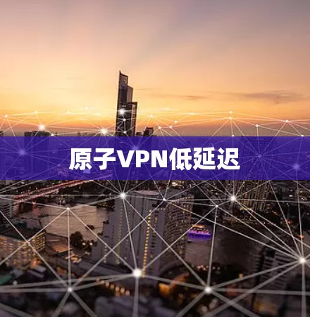 原子VPN低延迟