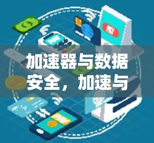 加速器与数据安全，加速与安全的双轮驱动