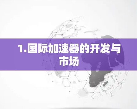 1.国际加速器的开发与市场