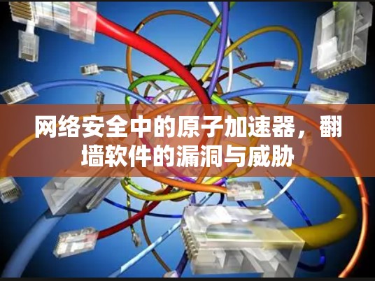 网络安全中的原子加速器，翻墙软件的漏洞与威胁