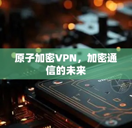 原子加密VPN，加密通信的未来