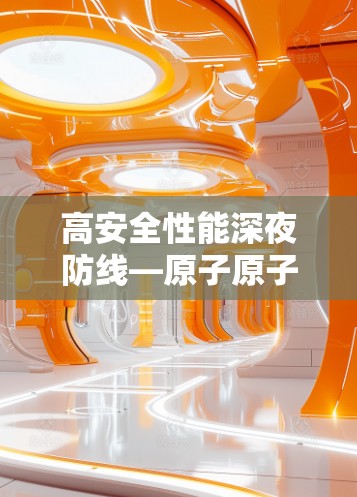高安全性能深夜防线—原子原子核的深夜防护