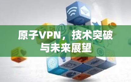 原子VPN，技术突破与未来展望