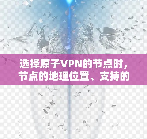 选择原子VPN的节点时，节点的地理位置、支持的协议、安全性以及用户权限等因素都非常重要。以下是一些推荐的原子VPN节点类型和推荐的节点列表，供你参考