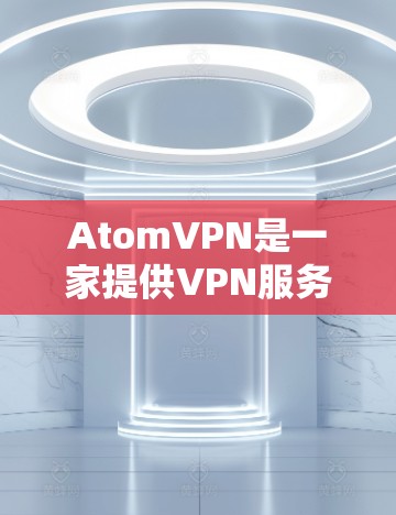 AtomVPN是一家提供VPN服务的公司，如果你需要使用AtomVPN服务并涉及加拿大地区的网络，可以考虑以下几种加拿大地区的VPN节点