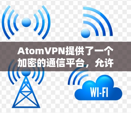 AtomVPN提供了一个加密的通信平台，允许用户进行加密通信和访问各种服务。访问其官网的步骤如下