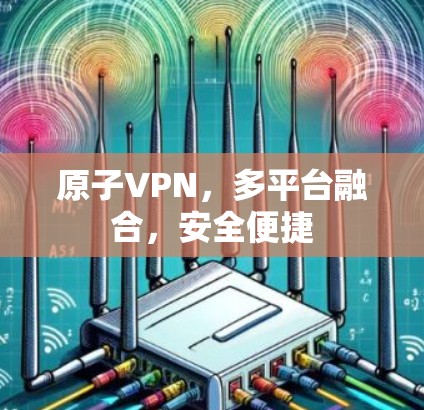 原子VPN，多平台融合，安全便捷