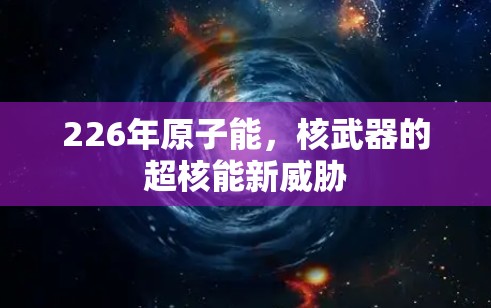 226年原子能，核武器的超核能新威胁