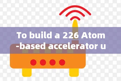 To build a 226 Atom-based accelerator using Python,follow these organized steps: