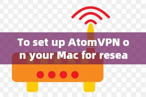 To set up AtomVPN on your Mac for research purposes,follow these organized steps: