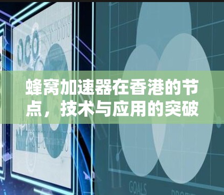 蜂窝加速器在香港的节点，技术与应用的突破