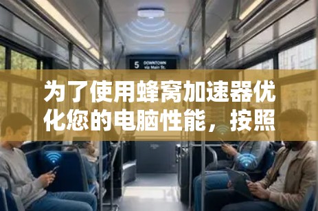 为了使用蜂窝加速器优化您的电脑性能，按照以下步骤操作