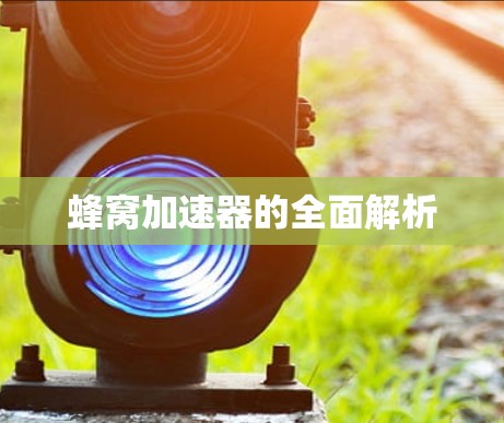 蜂窝加速器的全面解析