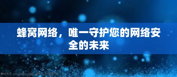 蜂窝网络，唯一守护您的网络安全的未来