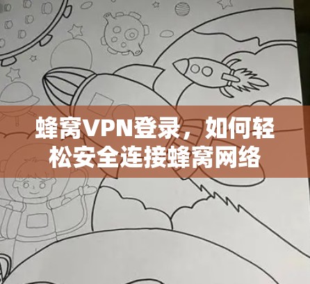 蜂窝VPN登录，如何轻松安全连接蜂窝网络