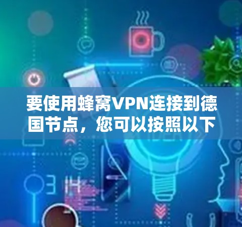 要使用蜂窝VPN连接到德国节点，您可以按照以下步骤进行