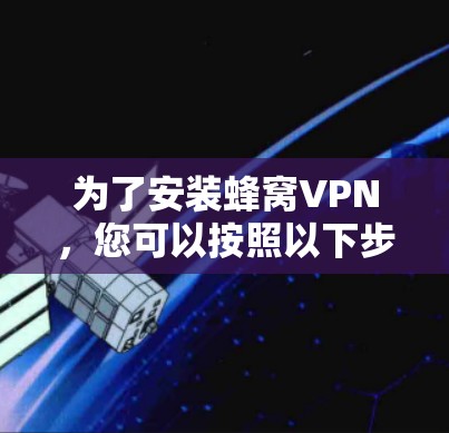 为了安装蜂窝VPN，您可以按照以下步骤进行