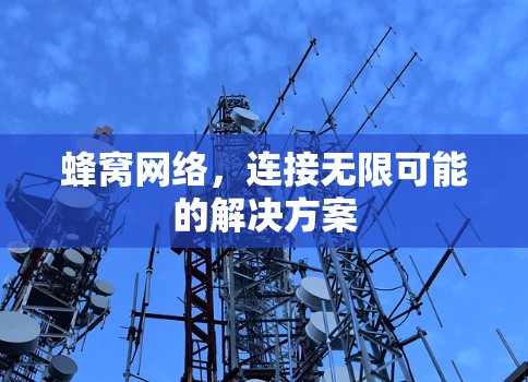 蜂窝网络，连接无限可能的解决方案