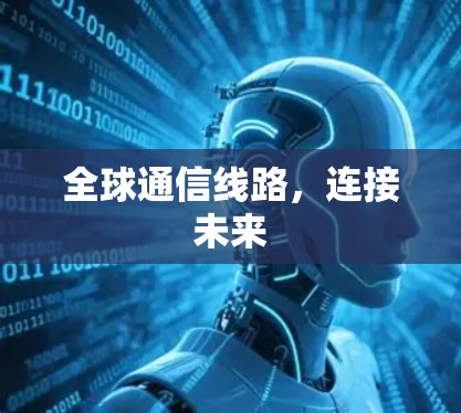 全球通信线路，连接未来