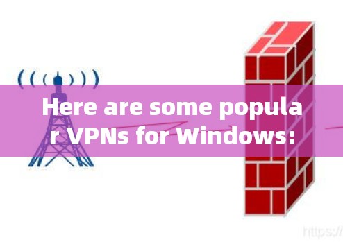 Here are some popular VPNs for Windows: