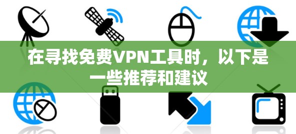在寻找免费VPN工具时，以下是一些推荐和建议
