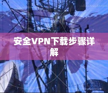 安全VPN下载步骤详解