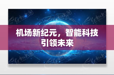 机场新纪元，智能科技引领未来