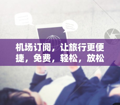 机场订阅，让旅行更便捷，免费，轻松，放松