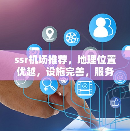 ssr机场推荐，地理位置优越，设施完善，服务优质，环境优美，交通便利