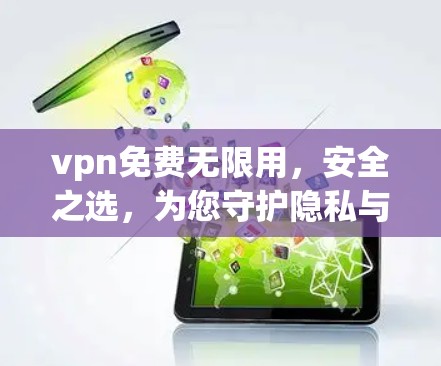 vpn免费无限用，安全之选，为您守护隐私与安全