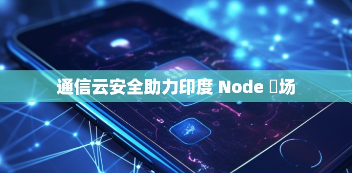 通信云安全助力印度 Node 竝场