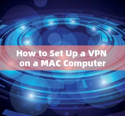 How to Set Up a VPN on a MAC Computer