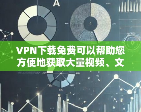 VPN下载免费可以帮助您方便地获取大量视频、文件等资源，但需要注意以下几点