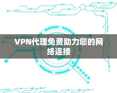 VPN代理免费助力您的网络连接