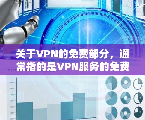 关于VPN的免费部分，通常指的是VPN服务的免费使用时间或者免费的使用数据。以下是一些常见的VPN服务，它们提供免费的使用时间或数据