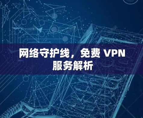 网络守护线，免费 VPN 服务解析