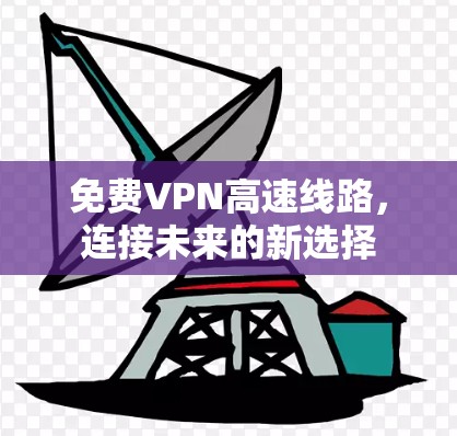 免费VPN高速线路，连接未来的新选择