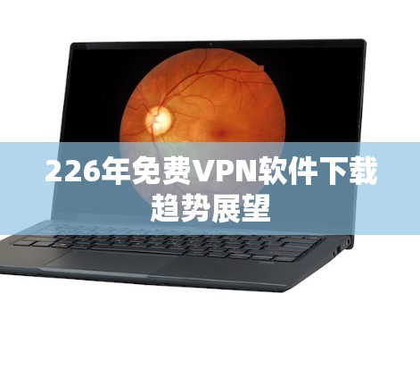 226年免费VPN软件下载趋势展望