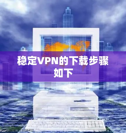 稳定VPN的下载步骤如下