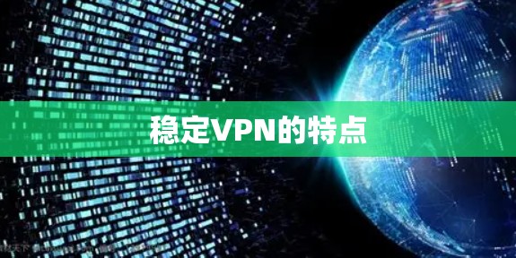 稳定VPN的特点 稳定VPN的特点