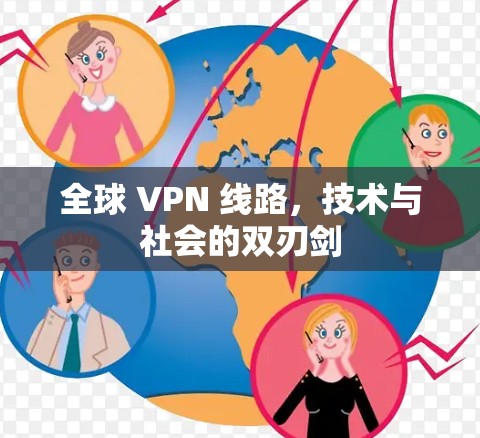 全球 VPN 线路，技术与社会的双刃剑